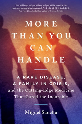 More Than You Can Handle: A Rare Disease, a Family in Crisis, and the Cutting-Edge Medicine That Cured the Incurable by Sancho, Miguel