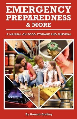 Emergency Preparedness and More A Manual on Food Storage and Survival by Godfrey, Howard