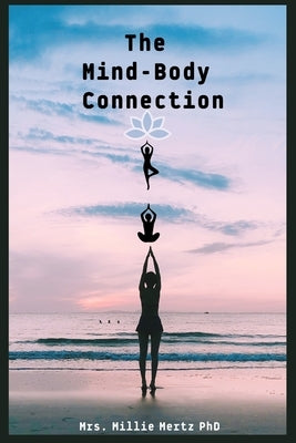 The Mind-Body Connection: How Your Thoughts Affect Your Physical Health and What You Can Do About It by Mertz, Millie