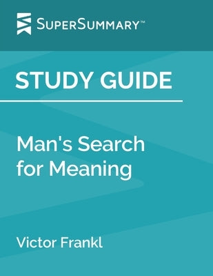 Study Guide: Man's Search for Meaning by Victor Frankl (SuperSummary) by Supersummary