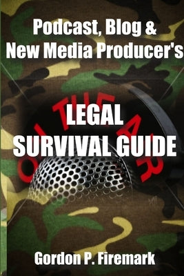 The Podcast, Blog & New Media Producer's Legal Survival Guide (paperback) by Firemark, Gordon