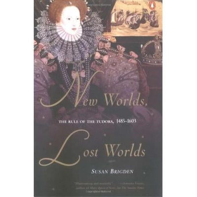 New Worlds, Lost Worlds: The Rule of the Tudors, 1485-1603 by Brigden, Susan