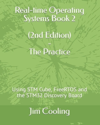 Real-time Operating Systems Book 2 - The Practice: Using STM Cube, FreeRTOS and the STM32 Discovery Board by Cooling, Jim