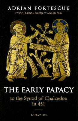 The Early Papacy: To the Synod of Chalcedon in 451 by Fortescue, Adrian