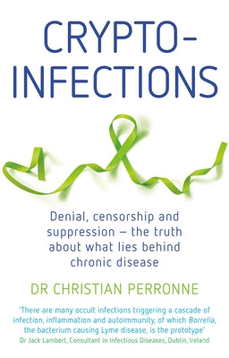 Crypto-Infections: Denial, Censorship and Suppression--The Truth about What Lies Behind Chronic Disease by Perronne, Christian