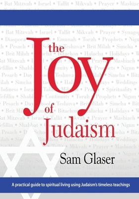 The Joy of Judaism: A practical guide to spiritual living using Judaism's timeless teachings by Glaser, Sam