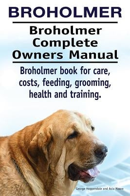 Broholmer. Broholmer Complete Owners Manual. Broholmer book for care, costs, feeding, grooming, health and training. by Moore, Asia