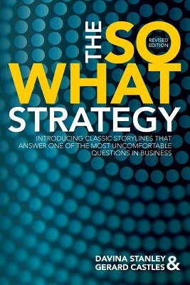 The So What Strategy Revised Edition by Stanley, Davina