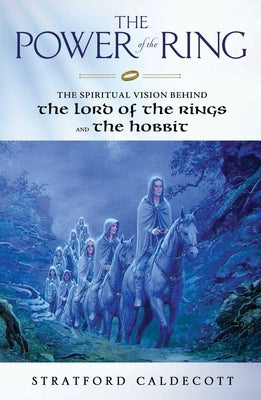 The Power of the Ring: The Spiritual Vision Behind the Lord of the Rings and the Hobbit by Caldecott, Stratford