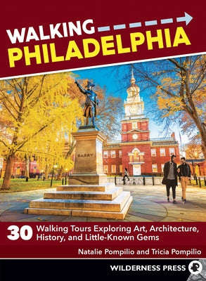 Walking Philadelphia: 30 Walking Tours Exploring Art, Architecture, History, and Little-Known Gems by Pompilio, Natalie