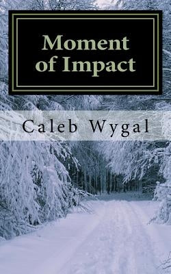 Moment of Impact by Wygal, Caleb
