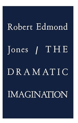 The Dramatic Imagination: Reflections and Speculations on the Art of the Theatre, Reissue by Jones, Robert Edmond