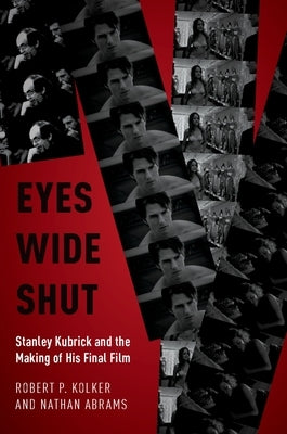 Eyes Wide Shut: Stanley Kubrick and the Making of His Final Film by Kolker, Robert P.