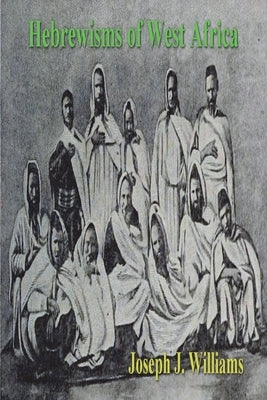 Hebrewisms of West Africa by Williams, Joseph J.