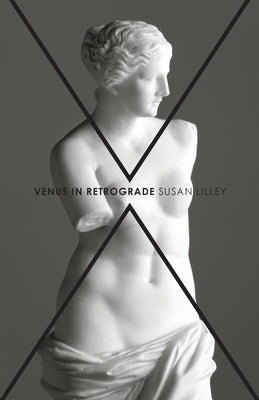 Venus in Retrograde: poems by Lilley, Susan