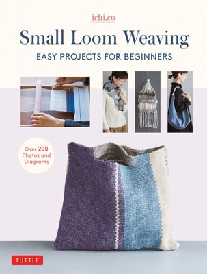 Small Loom Weaving: Easy Projects for Beginners (Over 200 Photos and Diagrams) by Ichi Co