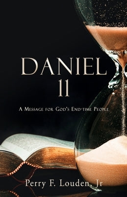 Daniel 11: A Message for God's End-time People by Louden, Perry F., Jr.