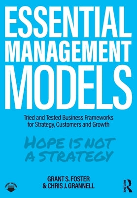 Essential Management Models: Tried and Tested Business Frameworks for Strategy, Customers and Growth by Foster, Grant S.