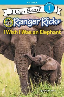 Ranger Rick: I Wish I Was an Elephant by Bov&#233;, Jennifer