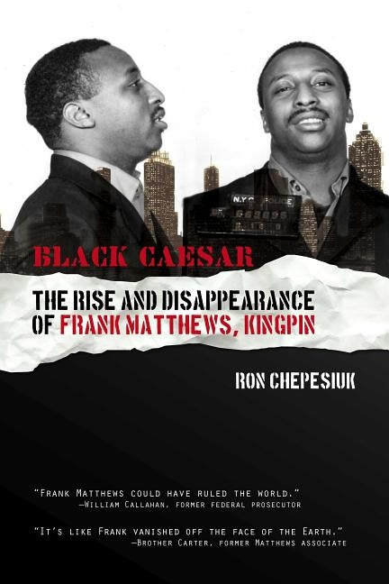 Black Caesar: The Rise and Disappearance of Frank Matthews, Kingpin by Chepesiuk, Ron