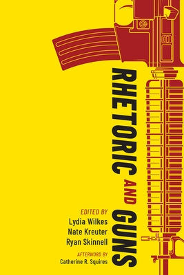 Rhetoric and Guns by Wilkes, Lydia