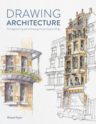 Drawing Architecture: The Beginner's Guide to Drawing and Painting Buildings by Taylor, Richard