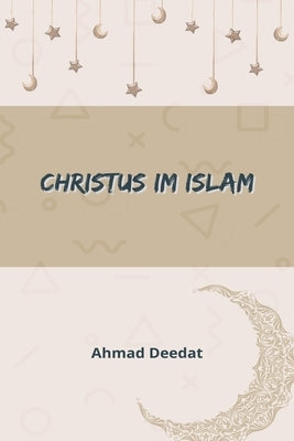 Christus im Islam by Deedat, Ahmad