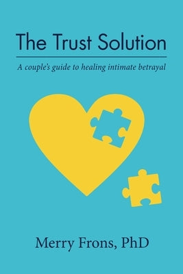 The Trust Solution: A couple's guide to healing intimate betrayal by Frons, Merry