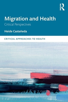 Migration and Health: Critical Perspectives by Casta&#241;eda, Heide