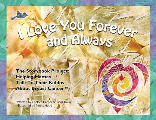 I Love You Forever And Always - The Storybook Project: Helping Mamas Talk to Their Kiddos About Breast Cancer by Harper, Chelsea