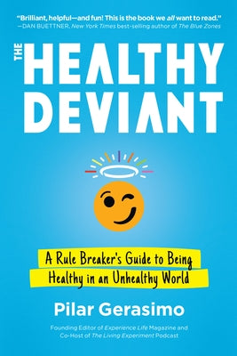 The Healthy Deviant: A Rule Breaker's Guide to Being Healthy in an Unhealthy World by Gerasimo, Pilar