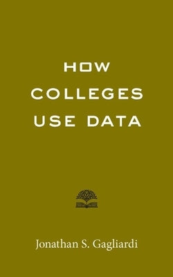 How Colleges Use Data by Gagliardi, Jonathan S.