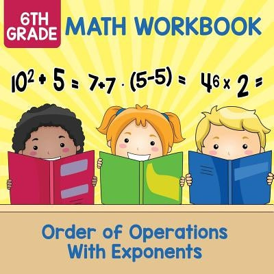 6th Grade Math Workbook: Order of Operations With Exponents by Baby Professor