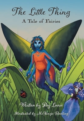 The Little Thing: A Tale of Fairies by Luna, Roy R.