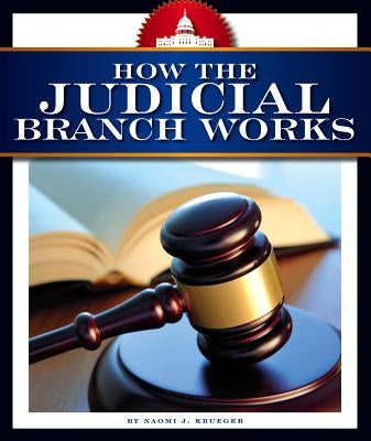 How the Judicial Branch Works by Krueger, Naomi J.