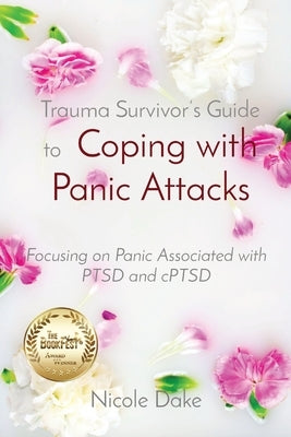 Trauma Survivor's Guide to Coping with Panic Attacks: Focusing on Panic Associated with PTSD and cPTSD by Dake, Nicole