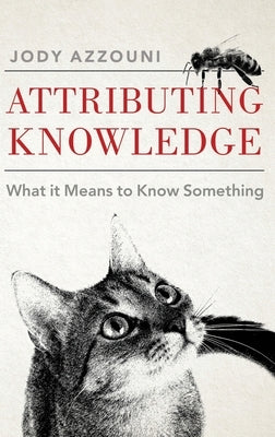 Attributing Knowledge: What It Means to Know Something by Azzouni, Jody