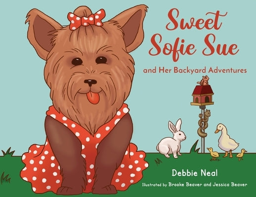 Sweet Sofie Sue And Her Backyard Adventures by Neal, Debbie