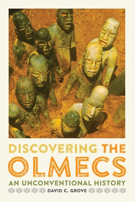 Discovering the Olmecs: An Unconventional History by Grove, David C.