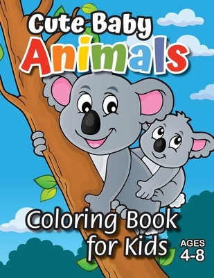 Cute Baby Animals Coloring Book for Kids: (Ages 4-8) Discover Hours of Coloring Fun for Kids! (Easy Animal Themed Coloring Book) by Engage Books (Activities)