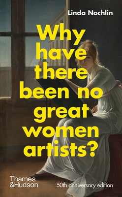 Why Have There Been No Great Women Artists?: 50th Anniversary Edition by Nochlin, Linda