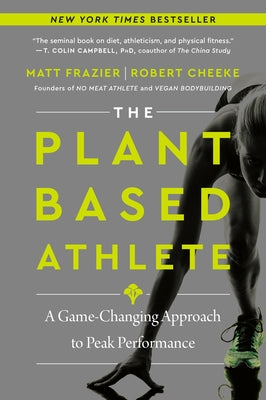 The Plant-Based Athlete: A Game-Changing Approach to Peak Performance by Frazier, Matt