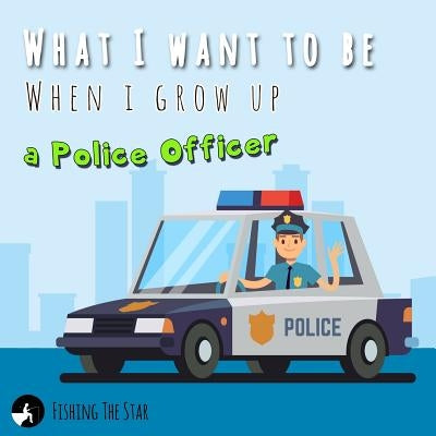 What I want to be When I grow up - A Police Officer: Policeman Books for Kids by The Star, Fishing