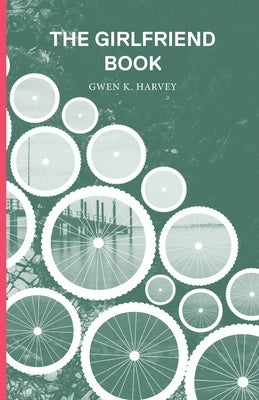 The Girlfriend Book by Harvey, Gwen K.