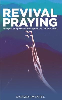 Revival Praying: An Urgent and Powerful Message for the Family of Christ by Ravenhill, Leonard