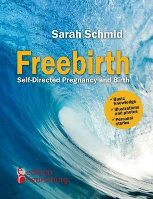 Freebirth - Self-Directed Pregnancy and Birth by Schmid, Sarah