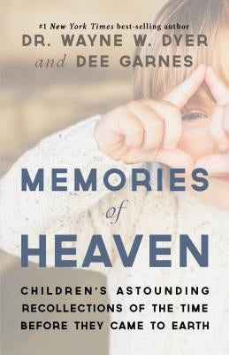 Memories of Heaven: Children's Astounding Recollections of the Time Before They Came to Earth by Dyer, Wayne W.