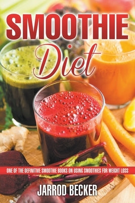 Smoothie Diet: One of the Definitive Smoothie Books on Using Smoothies for Weight Loss by Becker, Jarrod