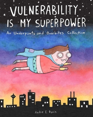 Vulnerability Is My Superpower: An Underpants and Overbites Collection by Davis, Jackie