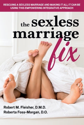 The Sexless Marriage Fix: Rescuing a Sexless Marriage and Making It All It Can Be Using This Empowering Integrative Approach by Fleisher, Robert M.
